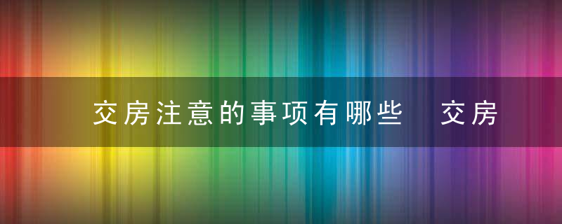 交房注意的事项有哪些 交房需要注意的事项有哪些